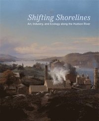 bokomslag Shifting Shorelines: Art, Industry, and Ecology Along the Hudson River