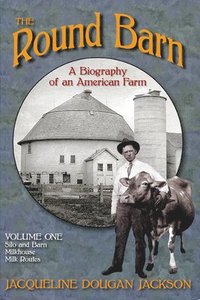 bokomslag The Round Barn, a Biography of an American Farm, Volume One: Silo and Barn, Milkhouse, Milk Routes