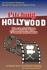 bokomslag Pitching Hollywood: How to Sell Your TV and Movie Ideas