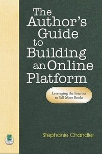 bokomslag Author's Guide to Building an Online Platform: Leveraging the Internet to Sell More Books