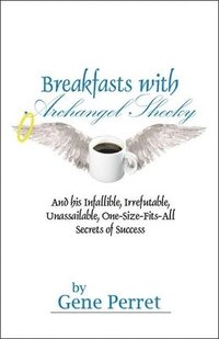 bokomslag Breakfasts With Archangel Shecky: And His Infallible, Irrefutable, Unassailable, One-Size-Fits-All Secrets of Success