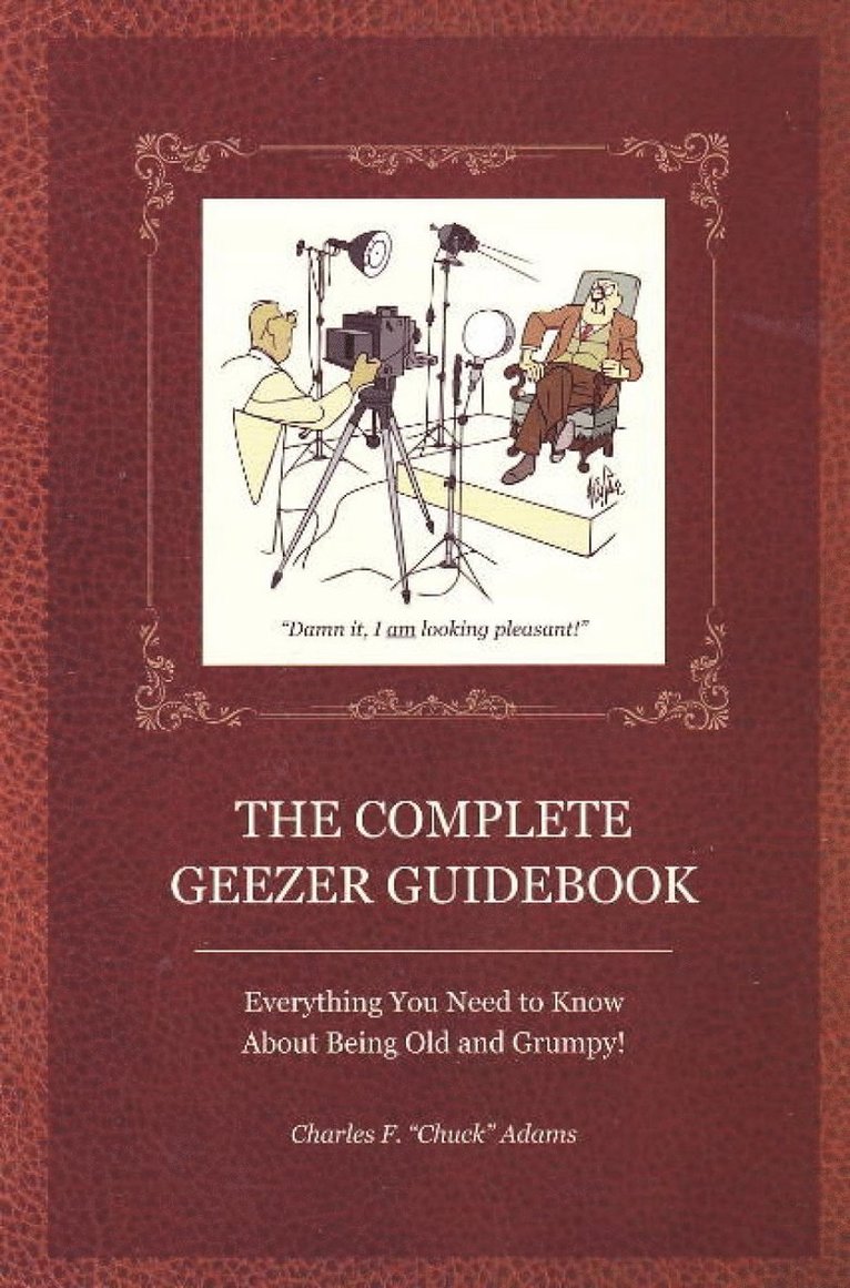 Complete Geezer Guidebook: Everything You Need to Know about Being Old and Grumpy! 1