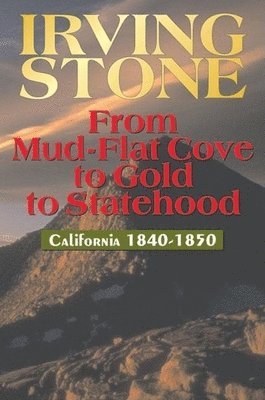 Irving Stone - From Mud-Flat Cove to Gold to Statehood, Häftad