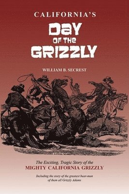 William B Secrest - California's Day of the Grizzly, Inbunden