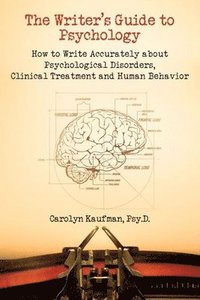 bokomslag Writer's Guide To Psychology: How To Write Accurately About Psychological Disorders, Clinical Treatment And Human Behavior