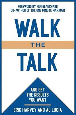 Al Lucia, Eric Harvey - Walk the Talk: And Get The Results You Want, Häftad