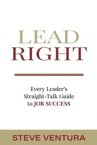 bokomslag Lead Right: Every Leader's Straight-Talk Guide to Job Success