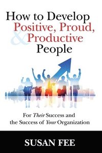 bokomslag How to Develop Positive, Proud and Productive People