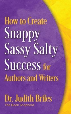 bokomslag How to Create Snappy Sassy Salty Success for Authors and Writers