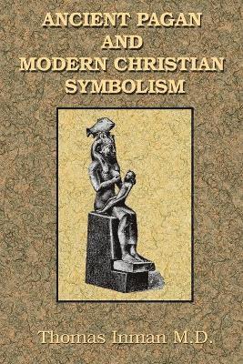 Thomas Inman - Ancient Pagan and Modern Christian Symbolism, Häftad