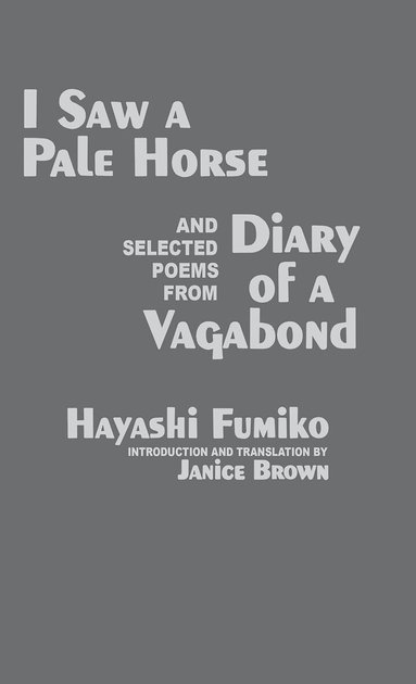 Fumiko Hayashi - "I Saw a Pale Horse" and Selected Poems from "Diary of a Vagabond", Inbunden