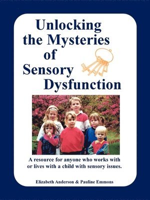 Elizabeth Anderson, Pauline Emmons, Elizabeth, Anderson, Pauline, Emmons - Unlocking the Mysteries of Sensory Disfunction, Häftad