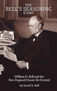 The Bell's Seasoning Story: William G. Bell and the New England Classic He Created