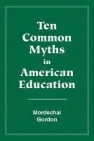 Gordon Mordechai, Mordechai Gordon - Ten Common Myths in American Education, Häftad