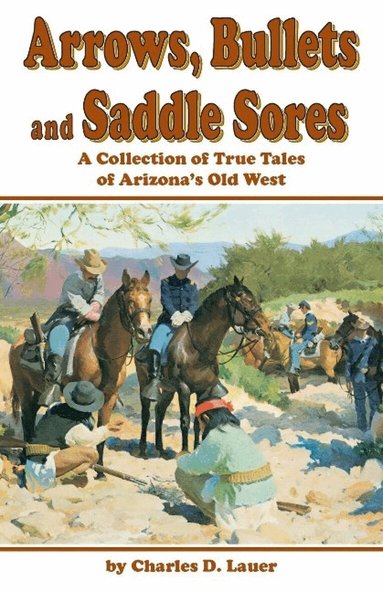 Charles Lauer - Arrows, Bullets, And Saddle Sores, Häftad