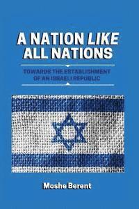 bokomslag A Nation Like All Nations: Towards the Establishment of an Israeli Republic
