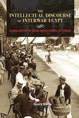 The Intellectual Discourse of Interwar Egypt: Globalization of Ideas Amidst Winds of Change 1