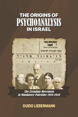 The Origins of Psychoanalysis in Israel: The Freudian Movement in Mandatory Palestine 1918-1948 1