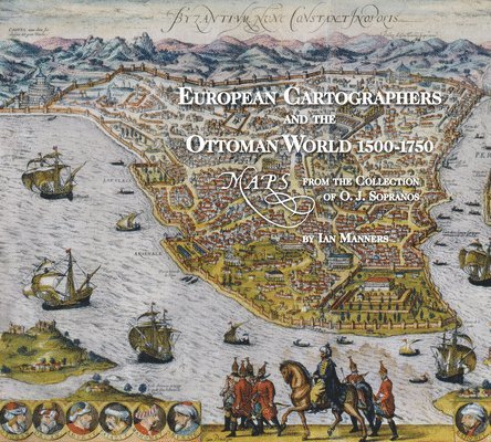 Ian Manners - European Cartographers and the Ottoman World, 1500-1750, Inbunden