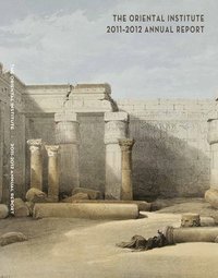 bokomslag The Oriental Institute 2011-2012 Annual Report