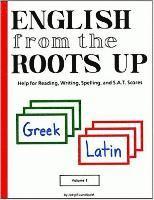 English from the Roots Up, Volume I: Help for Reading, Writing, Spelling & S. A. T. Scores 1