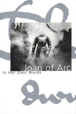 Joan Of Arc In Her Own Words 1