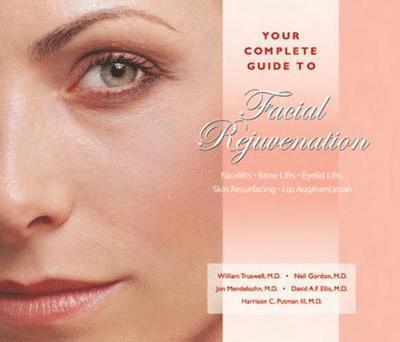 Your Complete Guide to Facial Rejuvenation Facelifts - Browlifts - Eyelid Lifts - Skin Resurfacing - Lip Augmentation 1