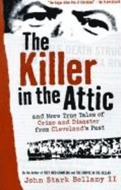John Bellamy - The Killer in the Attic: And More Tales of Crime and Disaster from Cleveland's Past, Häftad