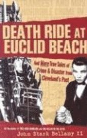 bokomslag Death Ride at Euclid Beach: And Other True Tales of Crime & Disaster from Cleveland's Past