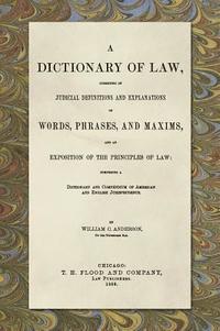 bokomslag A Dictionary of Law, Consisting of Judicial Definitions and Explanations of Words, Phrases, and Maxims, and an Exposition of the Principles of Law (1889)
