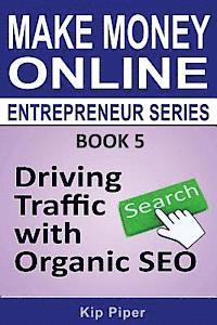 bokomslag Driving Traffic with Organic SEO: Book 5 of the Make Money Online Entrepreneur Series