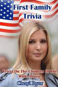 bokomslag First Family Trivia: Trivia On The Children Of The White House