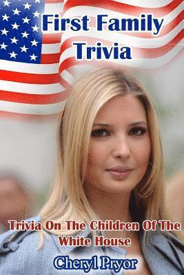 First Family Trivia: Trivia On The Children Of The White House 1