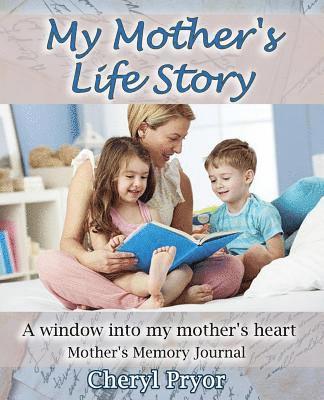 My Mother's Life Story: A window into my mother's heart 1