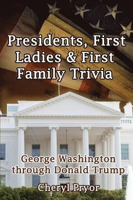 Presidents, First Ladies & First Family Trivia: George Washington through Donald Trump 1