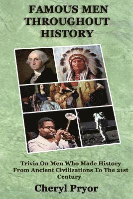 Famous Men Throughout History: Trivia On Men Who Made History From Ancient Civilizations To 21st Century 1