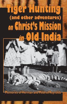 Tiger Hunting (and other adventures) on Christ's Service in Old India 1