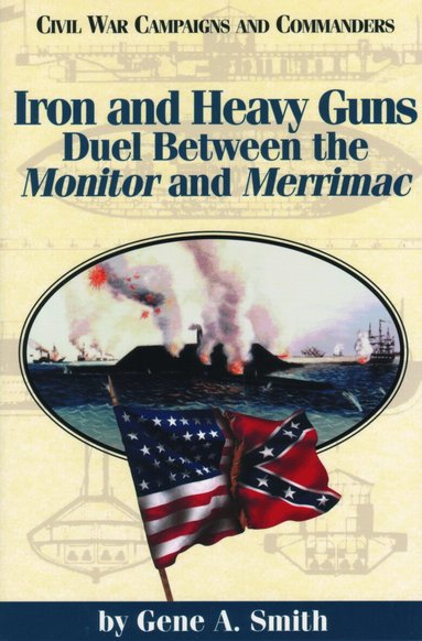 Gene A. Smith - Iron and Heavy Guns: Duel Between the Monitor and the Merrimac, Häftad