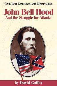 bokomslag John Bell Hood and the Struggle for Atlanta