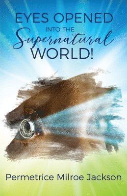 Permetrice Milroe Jackson - EYES OPENED Into The Supernatural World!, Häftad