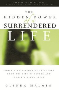 bokomslag Hidden Power of a Surrendered Life: Compelling Lessons of Influence from the Life of Esther and Other Yielded Lives