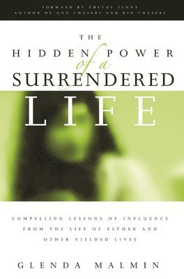 bokomslag Hidden Power of a Surrendered Life: Compelling Lessons of Influence from the Life of Esther and Other Yielded Lives