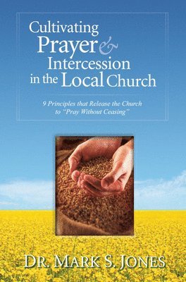 bokomslag Cultivating Prayer & Intercession in the Local Church: 9 Principles That Release the Church to Pray Without Ceasing