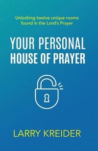 bokomslag Your Personal House of Prayer: Unlocking twelve unique rooms found in the Lord's Prayer