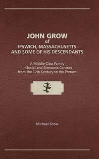 bokomslag John Grow of Ipswich, Massachusetts and Some of His Descendants