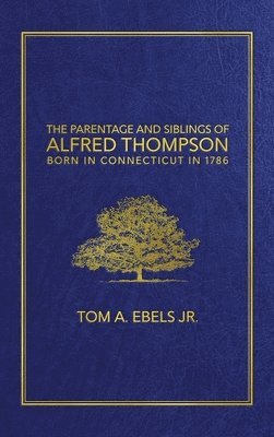 The Parentage and Siblings of Alfred Thompson Born in Connecticut in 1786 1