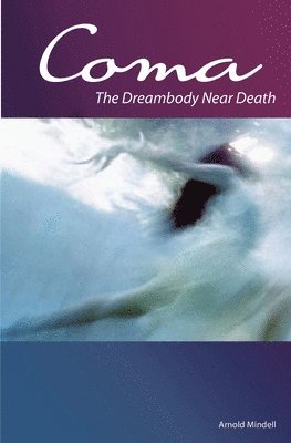 Arnold Mindell - Coma: The Dreambody Near Death, Häftad