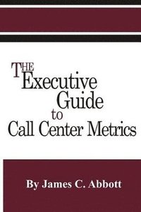 bokomslag The Executive Guide to Call Center Metrics