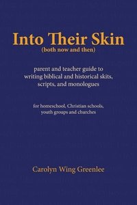 bokomslag Into Their Skin (both now and then): parent and teacher guide to writing biblical and historical skits, scripts, and monologues