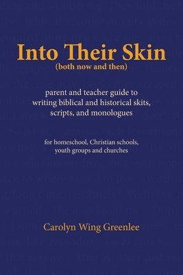 bokomslag Into Their Skin (both now and then): parent and teacher guide to writing biblical and historical skits, scripts, and monologues